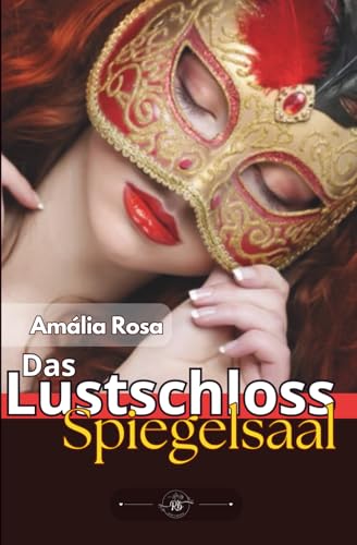 Das Lustschloss: Spiegelsaal, Wo Fantasien So Viel Macht Erlangen, Dass Es Kein Zurück Mehr Gibt (Erotische Anthologie)