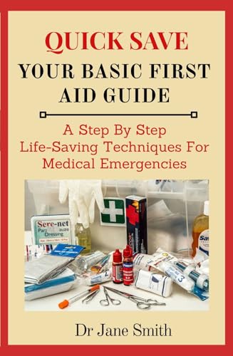 QUICK SAVE: Your Basic First Aid Guide : A Step By Step Life-Saving Techniques For Medical Emergencies