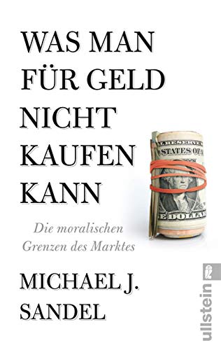 Was man für Geld nicht kaufen kann: Die moralischen Grenzen des Marktes Was man für Geld nicht kaufen kann: Die moralischen Grenzen des Marktes