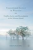 Transitional Justice in Practice: Conflict, Justice, and Reconciliation in the Solomon Islands