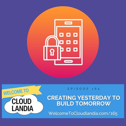 Ep165: Creating Yesterday to Build Tomorrow