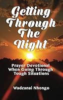 Getting Through The Night: Prayer Devotional When Going Through Tough Situations 1092274278 Book Cover