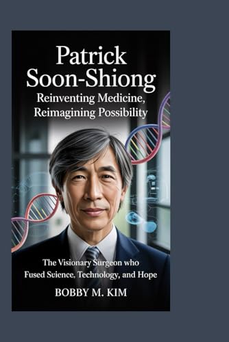 Patrick Soon-Shiong: Reinventing Medicine, Reimagining Possibility: The Visionary Surgeon Who Fused Science, Technology, and Hope