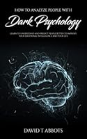 How to Analyze People With Dark Psychology: Learn to Understand and Predict People Better to Improve Your Emotional Intelligence and Your Life 1778179002 Book Cover