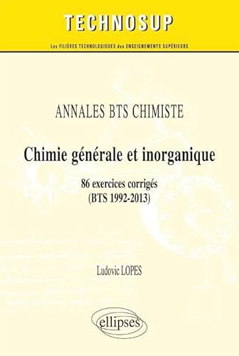 ANNALES BTS Chimiste - Chimie générale et inorganique - 86 exercices corrigés (BTS 1992-2013) (Niveau A)
