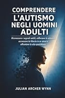 Comprendere l'autismo negli uomini adulti: Riconoscere i segnali sottili, rafforzare le relazioni, accrescere la fiducia in se stessi e affrontare la vita quotidiana (Italian Edition) B0H33VGFR3 Book Cover