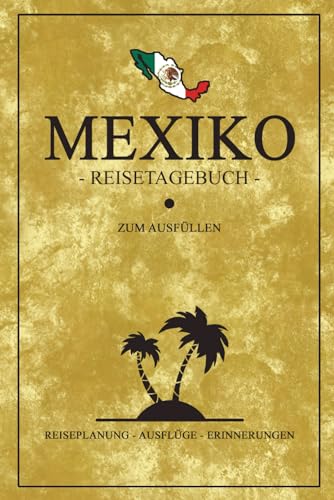 Mexiko Reisetagebuch zum Ausfüllen: Reisebuch zum selber Schreiben für einen Mexiko Urlaub / Reise Tagebuch Geschenk und Roadtrip Souvenir inkl. Dankbarkeitsjournal