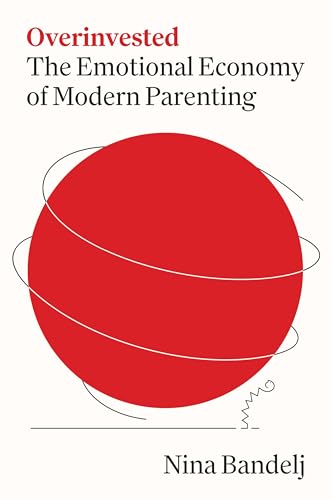 Overinvested: The Emotional Economy of Modern Parenting