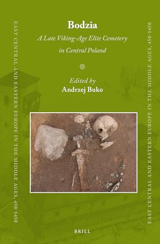 Bodzia: A Late Viking-Age Elite Cemetery in Central Poland (East Central and Eastern Europe in the Middle Ages, 450-1450, 27)