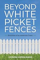 Beyond White Picket Fences: Evolution of an American Town 0871540401 Book Cover