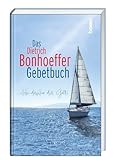 Das Dietrich-Bonhoeffer-Gebetbuch: »Ich danke dir, Gott« - Dietrich Bonhoeffer 