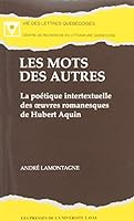 Les Mots Des Autres: La Poétique Intertextuelle Des Oeuvres Romanesques De Hubert Aquin 2763772781 Book Cover