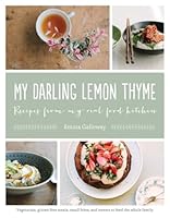 My Darling Lemon Thyme: Recipes from My Real Food Kitchen: Vegetarian, gluten-free meals, small bites, 1611802709 Book Cover