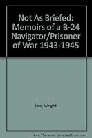 Not As Briefed: Memoirs of a B-24 Navigator/Prisoner of War 1943-1945 1885354010 Book Cover