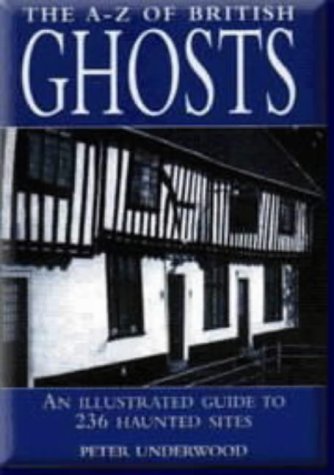 A-Z British Ghosts: An Illustrated Guide To 236 Haunted Sites