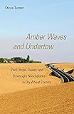Amber Waves and Undertow: Peril, Hope, Sweat, and Downright Nonchalance in Dry Wheat Country