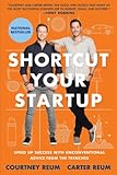 Shortcut Your Startup: Speed Up Success with Unconventional Advice from the Trenches