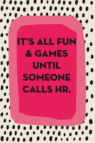 It's All Fun & Games Until Someone Calls HR: Notebook
