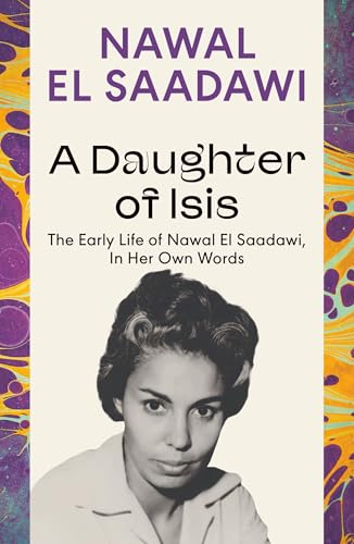 A Daughter of Isis: The Early Life of Nawal El Saadawi, In Her Own Words