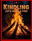  Kindling: Let’s Make A Fire