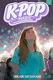 K-POP MAGIC: A book for girls who believe in dreams, music, and true friendship (Ari in Japan)