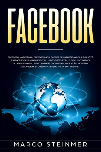 Facebook, Copywriting: Facebook Marketing - Facebook Ads: Gagnez de l'argent avec la publicité sur Facebook! Plus d'argent, plus de ventes et plus de clients ... grâce au marketing en ligne (French Edition)