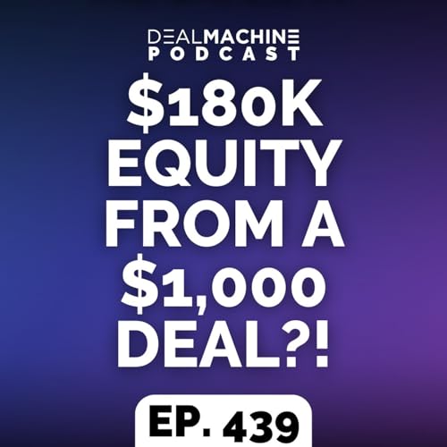 439: $180K Equity From a $1,000 Deal?!