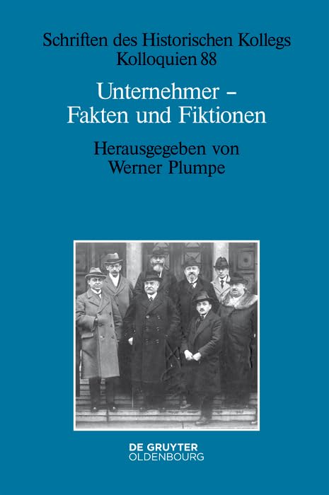 Unternehmer - Fakten und Fiktionen: Historisch-biografische Studien (Schriften des Historischen Kollegs 88)
