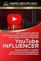 YouTube Influencer: The Ultimate Guide to YouTube Success, Content Creation, and Monetization Strategies: Build and Grow a Thriving YouTube Channel ... with Proven Techniques and... (Side Hustles) B0CCCMRWQ6 Book Cover
