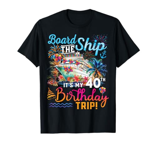 Board The Ship It's My 40th Birthday Trip Birthday Cruise T-Shirt