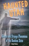 Haunted Utah: Ghosts and Strange Phenomena of the Beehive State (Haunted Series)