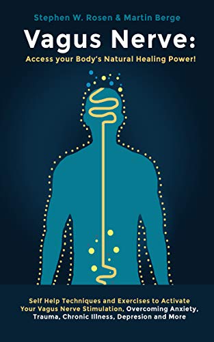 Vagus Nerve Access Your Body S Natural Healing Power Self Help Techniques And Exercises To Activate Your Vagus Nerve Stimulation Overcoming Anxiety Trauma Chronic Illness Depression And More Kindle Edition By Rosen