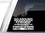 Go Around If It was Meant to Go Fast It Wouldn't Be Shaped Like A Brick Decal, H 4.5 by L 7.5...