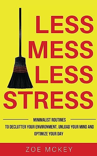 Less Mess Less Stress: Minimalist Routines to Declutter Your Environment,