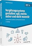 Vergütungssysteme gestalten: agil, rechtssicher und nicht-monetär: Unternehmen stärken und Mitarbeiter binden (Haufe Fachbuch)