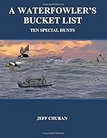 A Waterfowler's Bucket List: Ten Special Hunts 1534734236 Book Cover