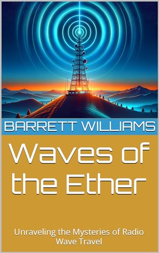 Waves of the Ether: Unraveling the Mysteries of Radio Wave Travel (RadioCraft Chronicles: Mastering HAM Radios for Modern Communication Book 13)