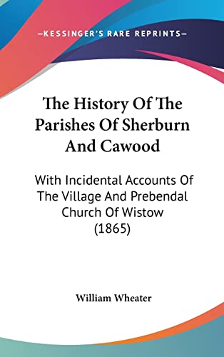 The History Of The Parishes Of Sherburn And Cawood: With Incidental Accounts Of The Village And Prebendal Church Of Wistow (1865)