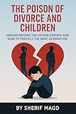 The Poison of Divorce and Children: Understanding the Hidden Damage and How to Protect the Next Generation