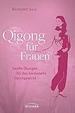 Qigong für Frauen: Sanfte Übungen für das hormonelle Gleichgewicht - Ganzheitliche Hilfe bei Menstruationsproblemen, Kinderwunsch oder Wechseljahresbeschwerden - Bernadett Gera 