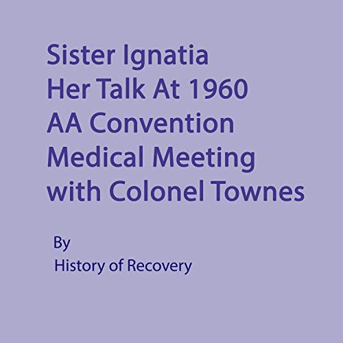 Sister Ignatia Her Talk at 1960 AA Convention Medical Meeting with Colonel Townes by History of Recovery episode artwork
