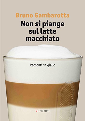 Non si piange sul latte macchiato. Racconti in giallo Non si piange sul latte macchiato. Racconti in giallo