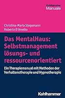 Das Mentalhaus: Selbstmanagement Losungs- Und Ressourcenorientiert: Ein Therapiemanual Mit Methoden Der Verhaltenstherapie Und Hypnotherapie 3170402501 Book Cover