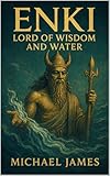 ENKI: LORD OF WISDOM AND WATER (Through The Eyes of Gods Book 13)