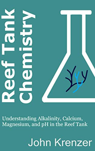 Reef Tank Chemistry: Understanding Alkalinity, Calcium, Magnesium, and pH in the Reef Tank (Reef Tank Guides)