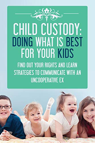 Child Custody: Doing What Is Best For Your Kids: Find Out Your Rights and Learn (Child Custody, Divorce With Children, Divorce)