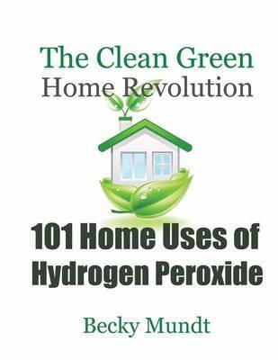 [(101 Home Uses of Hydrogen Peroxide : The Clean Green Home Revolution)] [By (author) Mundt Becky] published on (January, 2013)