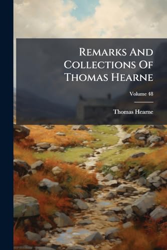 Remarks And Collections Of Thomas Hearne; Volume 48