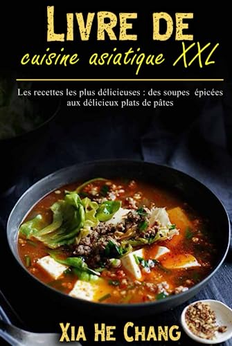 Livre de cuisine asiatique XXL: Les recettes les plus délicieuses : des soupes épicées aux délicieux plats de pâtes