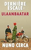 Dernière Escale : Ulaanbaatar (Écrit en Voyage) (French Edition) B0DVFLG5SH Book Cover
